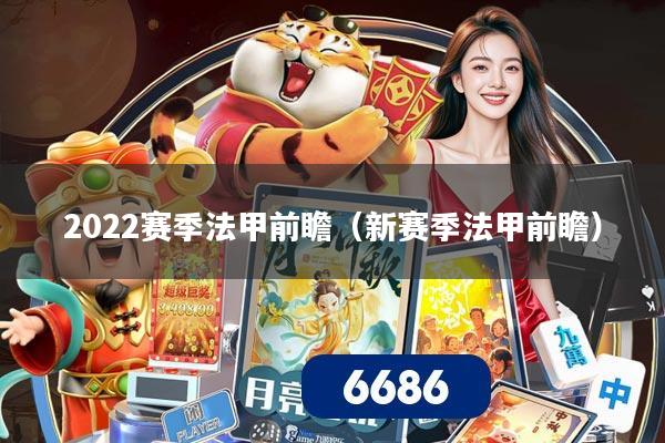 2022赛季法甲前瞻(新赛季法甲前瞻)