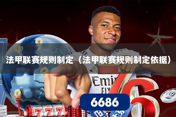 法甲联赛规则制定（法甲联赛规则制定依据）