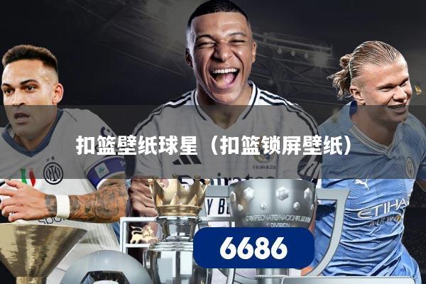 扣篮壁纸球星（扣篮锁屏壁纸）