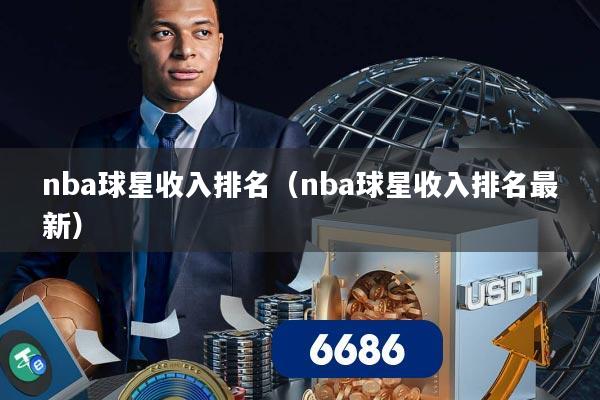 nba球星收入排名（nba球星收入排名最新）