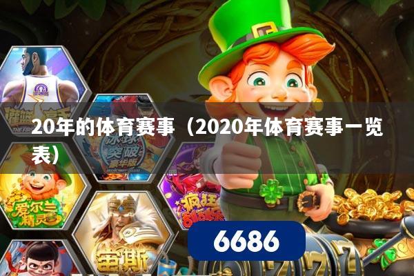 详细阅读:20年的体育赛事(2020年体育赛事一览表) 20年的体育赛事(2020年体育赛事一览表)