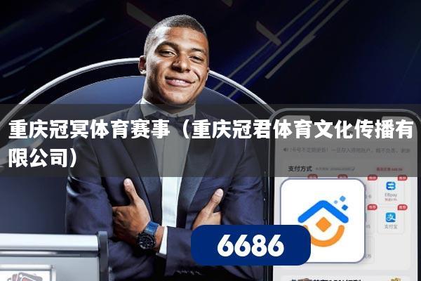 详细阅读:重庆冠冥体育赛事(重庆冠君体育文化传播有限公司) 重庆冠冥体育赛事(重庆冠君体育文化传播有限公司)