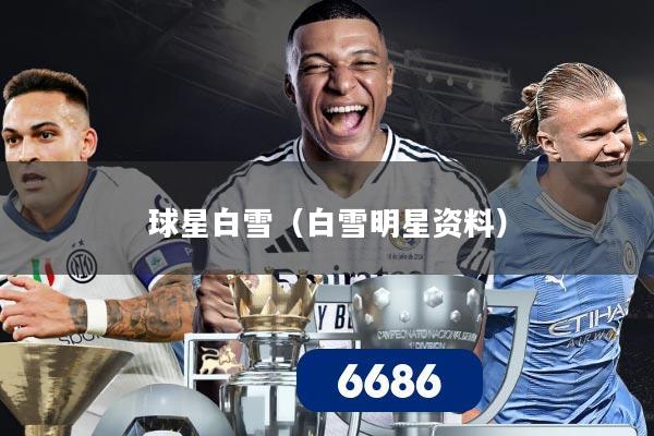 球星白雪(白雪明星资料)