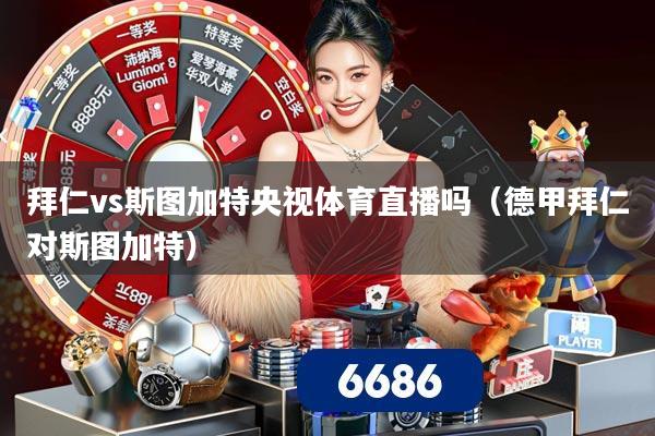 拜仁vs斯图加特央视体育直播吗（德甲拜仁对斯图加特）