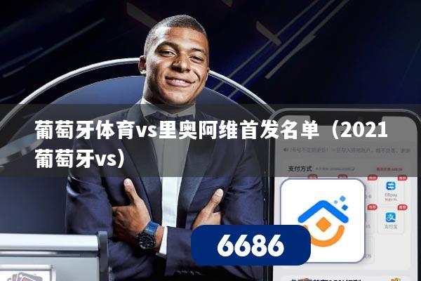 葡萄牙体育vs里奥阿维首发名单(2021葡萄牙vs)