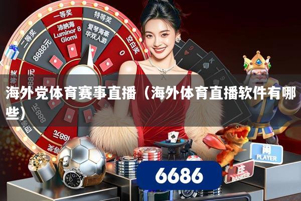 海外党体育赛事直播(海外体育直播软件有哪些)