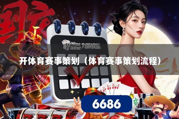开体育赛事策划(体育赛事策划流程)